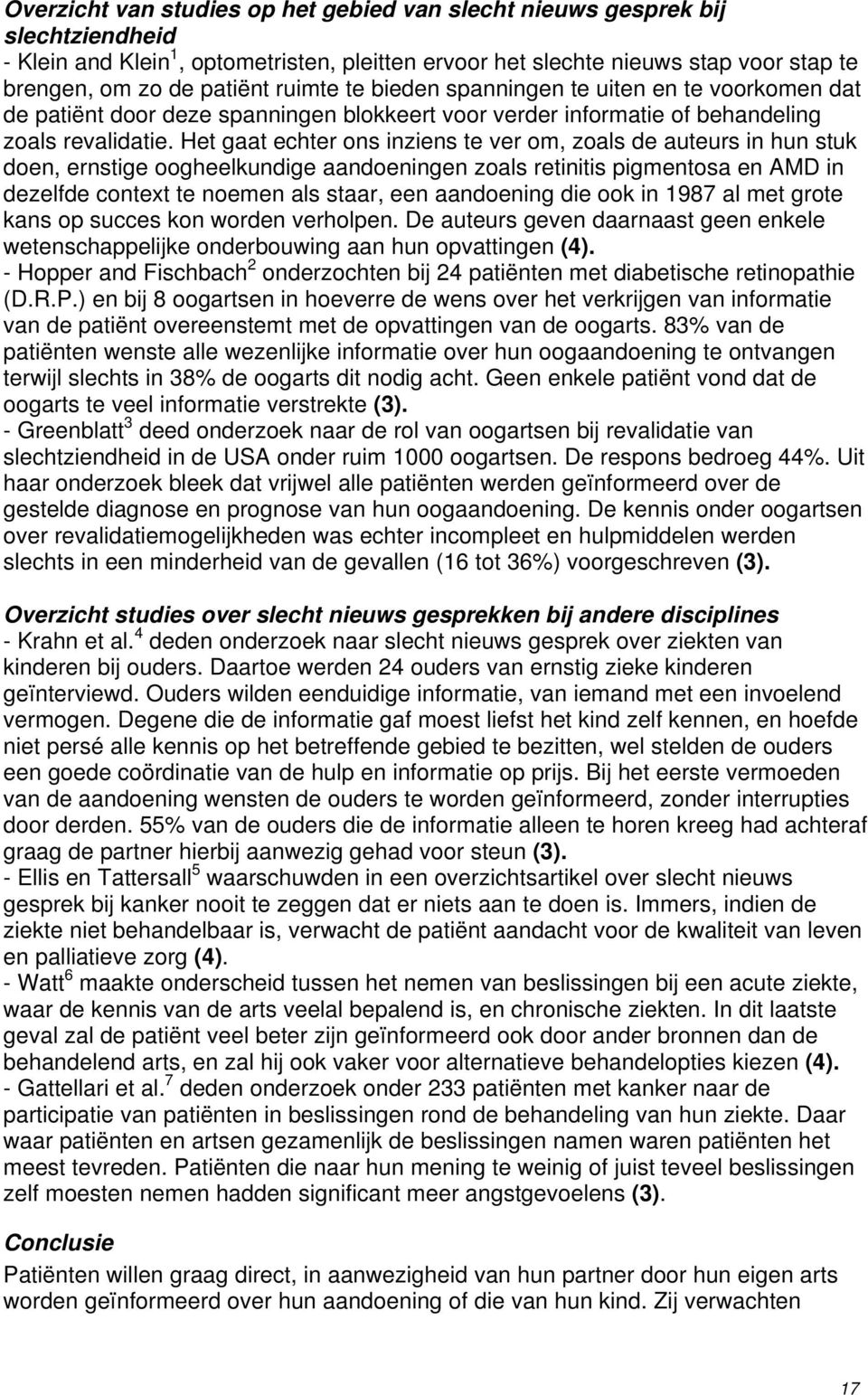 Het gaat echter ons inziens te ver om, zoals de auteurs in hun stuk doen, ernstige oogheelkundige aandoeningen zoals retinitis pigmentosa en AMD in dezelfde context te noemen als staar, een