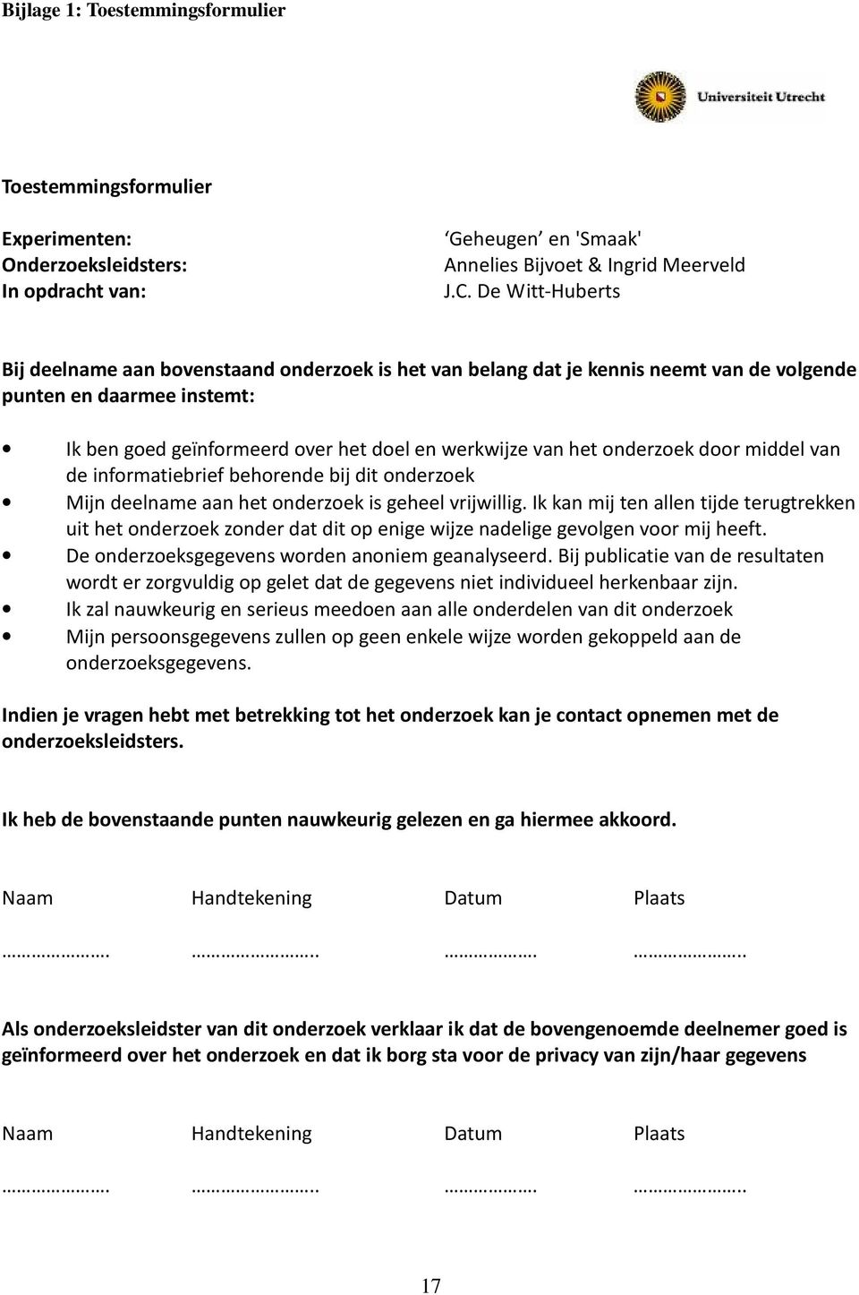 onderzoek door middel van de informatiebrief behorende bij dit onderzoek Mijn deelname aan het onderzoek is geheel vrijwillig.