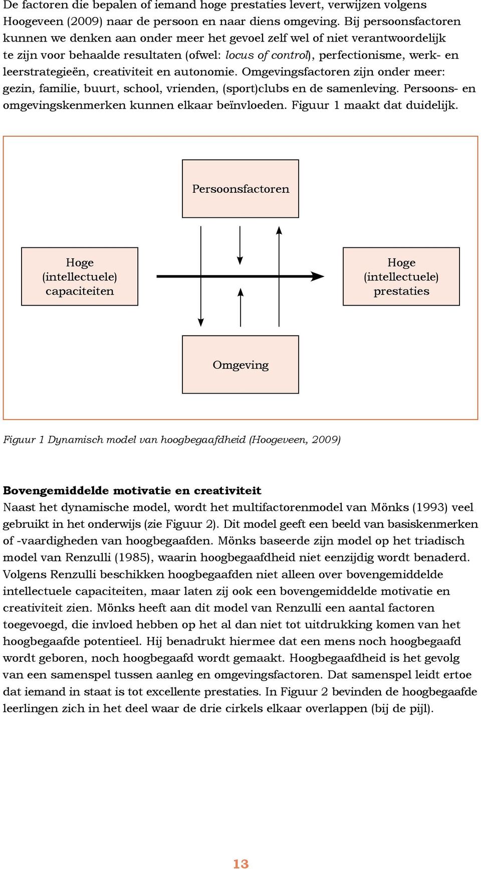 creativiteit en autonomie. Omgevingsfactoren zijn onder meer: gezin, familie, buurt, school, vrienden, (sport)clubs en de samenleving. Persoons- en omgevingskenmerken kunnen elkaar beïnvloeden.