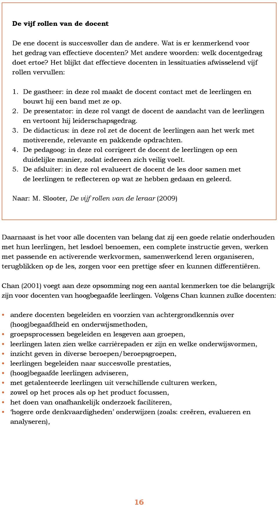 De presentator: in deze rol vangt de docent de aandacht van de leerlingen en vertoont hij leiderschapsgedrag. 3.