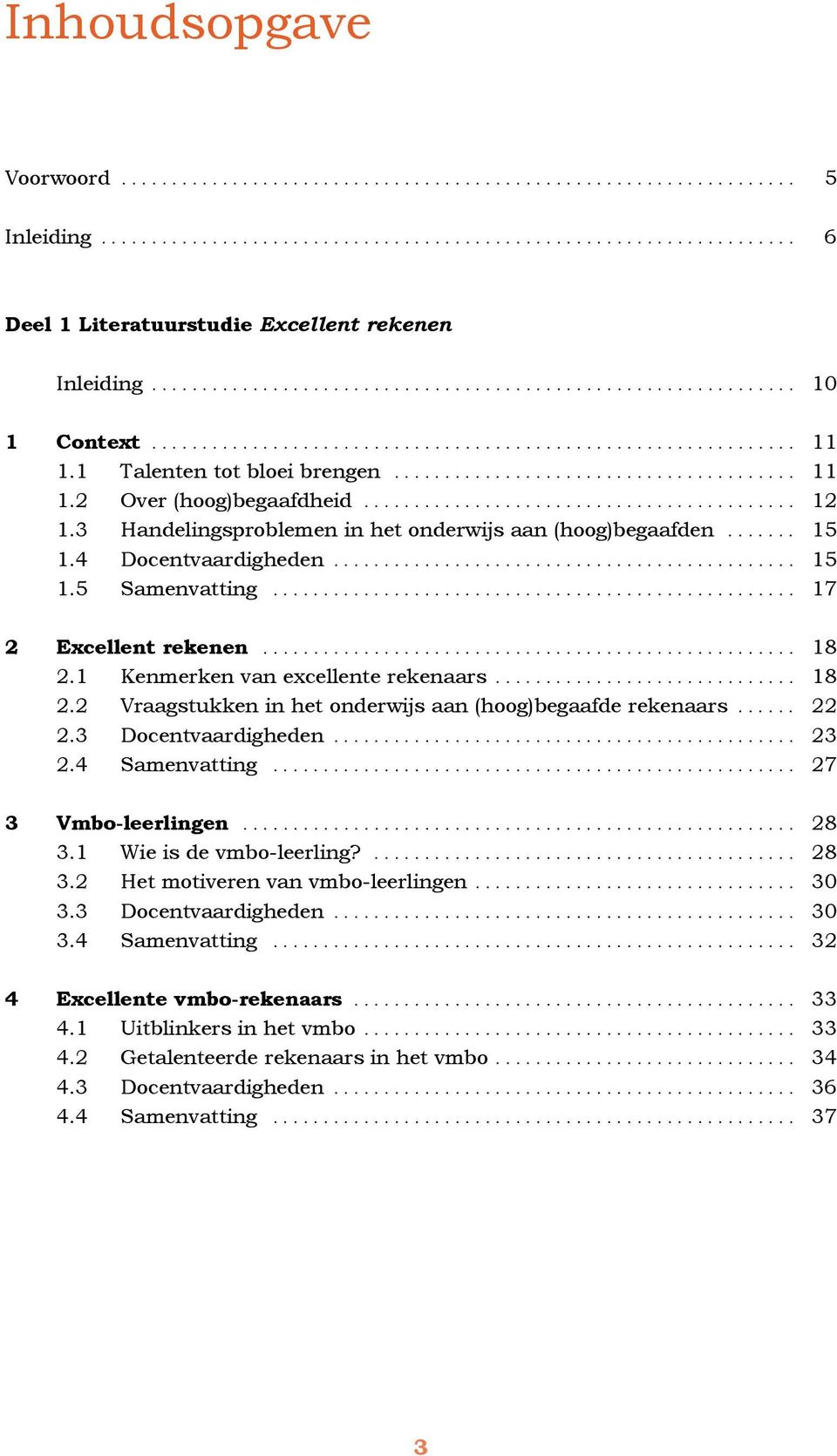 .......................................... 12 1.3 Handelingsproblemen in het onderwijs aan (hoog)begaafden....... 15 1.4 Docentvaardigheden.............................................. 15 1.5 Samenvatting.