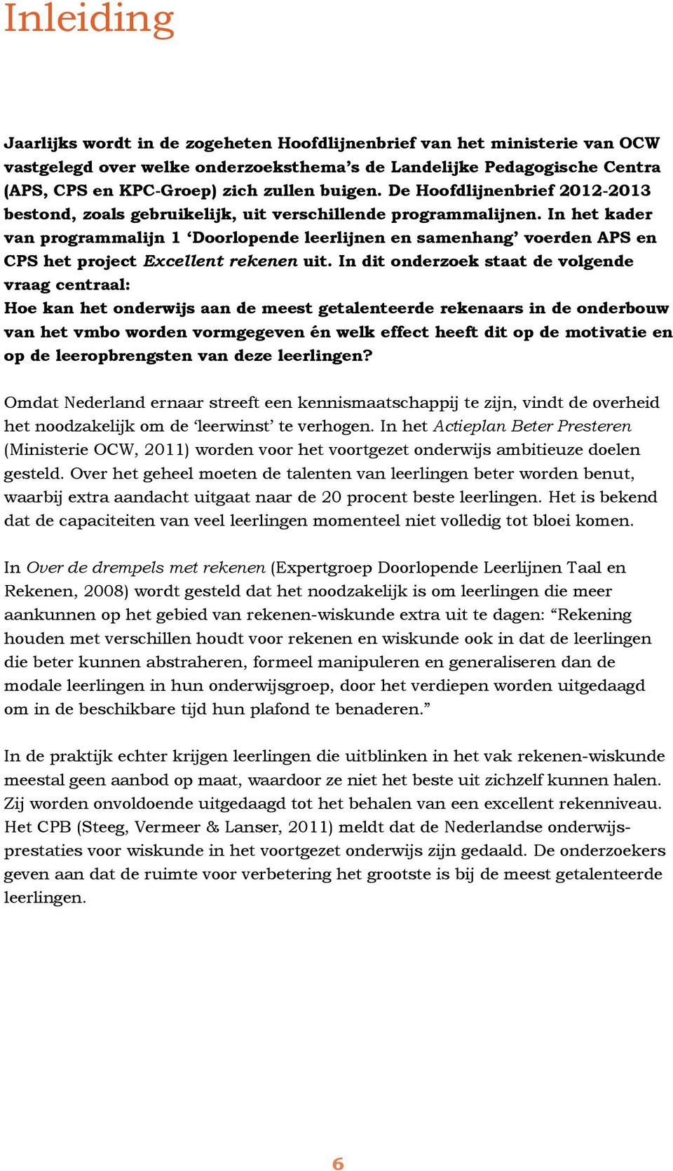 In het kader van programmalijn 1 Doorlopende leerlijnen en samenhang voerden APS en CPS het project Excellent rekenen uit.