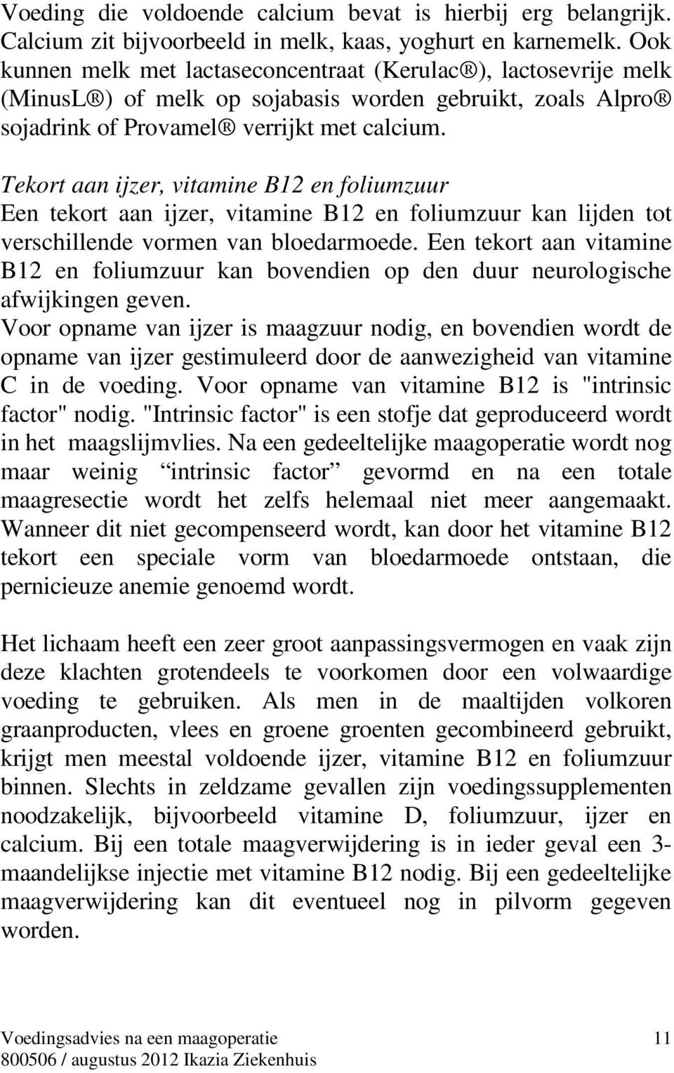 Tekort aan ijzer, vitamine B12 en foliumzuur Een tekort aan ijzer, vitamine B12 en foliumzuur kan lijden tot verschillende vormen van bloedarmoede.