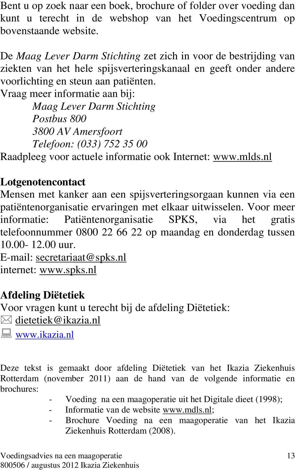 Vraag meer informatie aan bij: Maag Lever Darm Stichting Postbus 800 3800 AV Amersfoort Telefoon: (033) 752 35 00 Raadpleeg voor actuele informatie ook Internet: www.mlds.