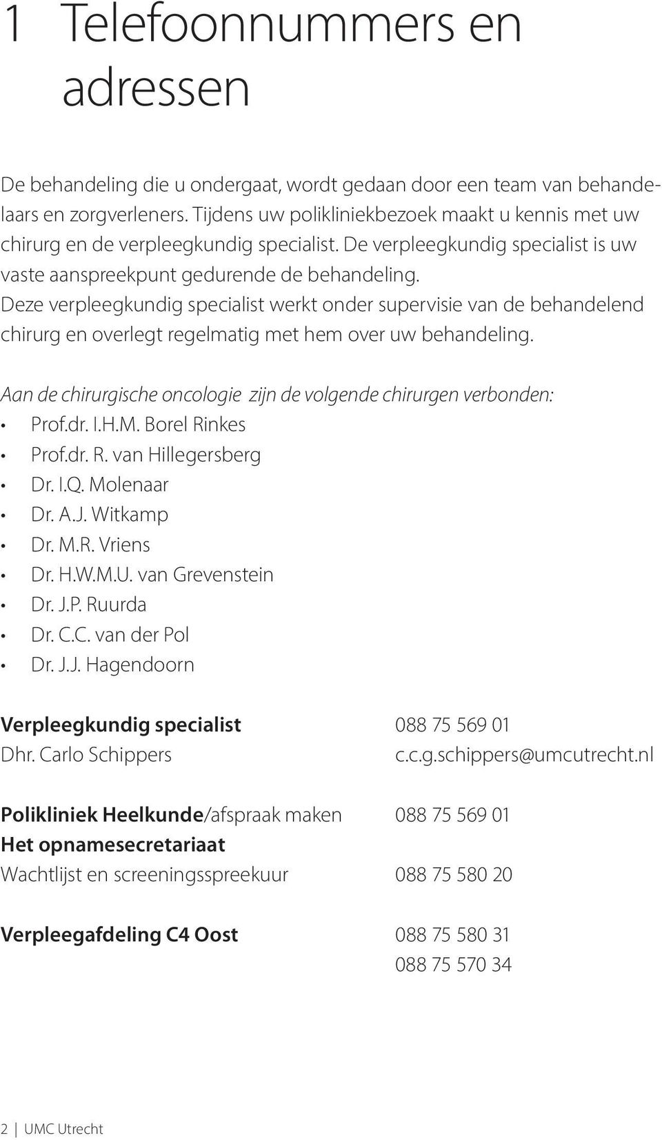 Deze verpleegkundig specialist werkt onder supervisie van de behandelend chirurg en overlegt regelmatig met hem over uw behandeling.