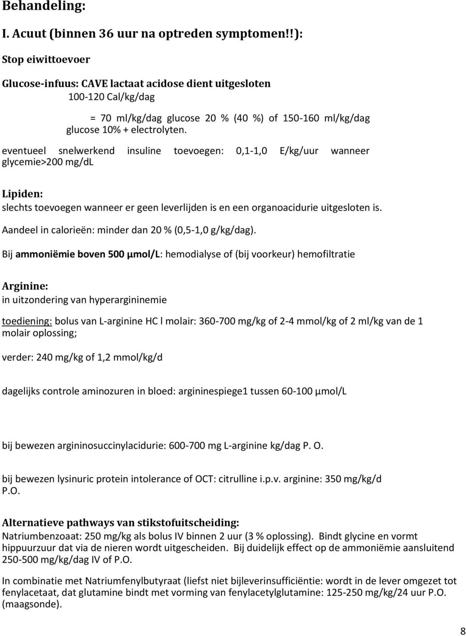 eventueel snelwerkend insuline tevegen: 0,1-1,0 E/kg/uur wanneer glycemie>200 mg/dl Lipiden: slechts tevegen wanneer er geen leverlijden is en een rganacidurie uitgeslten is.