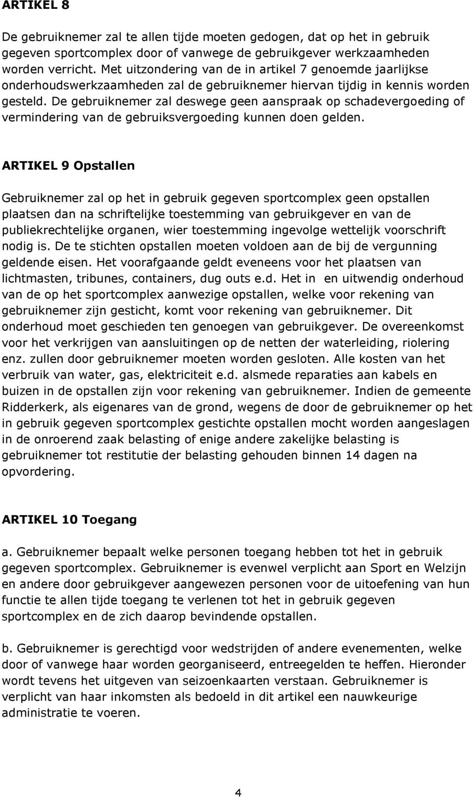 De gebruiknemer zal deswege geen aanspraak op schadevergoeding of vermindering van de gebruiksvergoeding kunnen doen gelden.