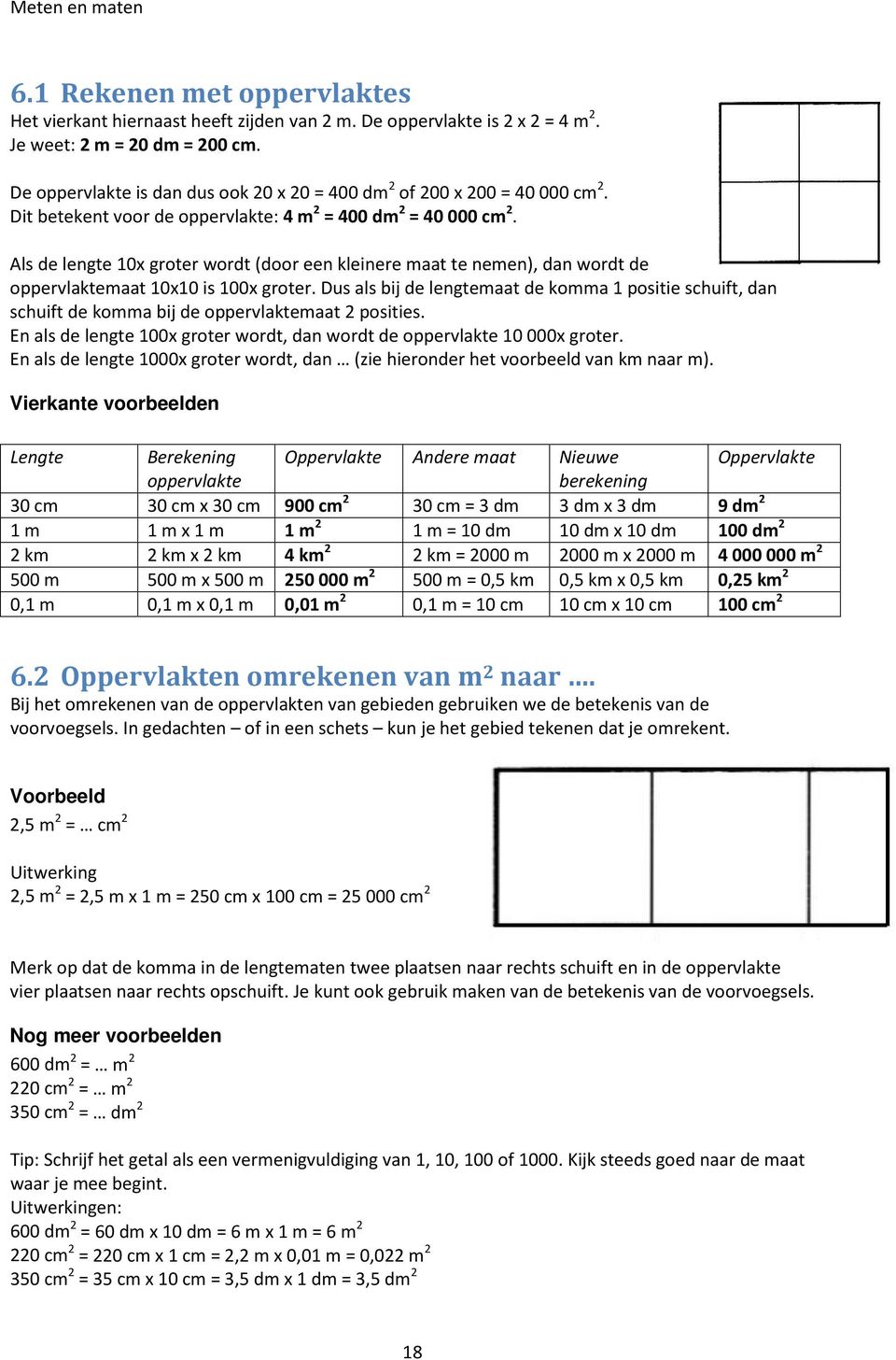 Als de lengte 10x groter wordt (door een kleinere maat te nemen), dan wordt de oppervlaktemaat 10x10 is 100x groter.