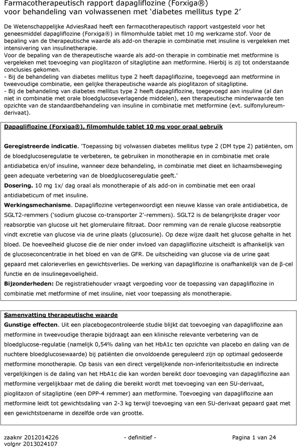 Voor de bepaling van de therapeutische waarde als add-on therapie in combinatie met insuline is vergeleken met intensivering van insulinetherapie.