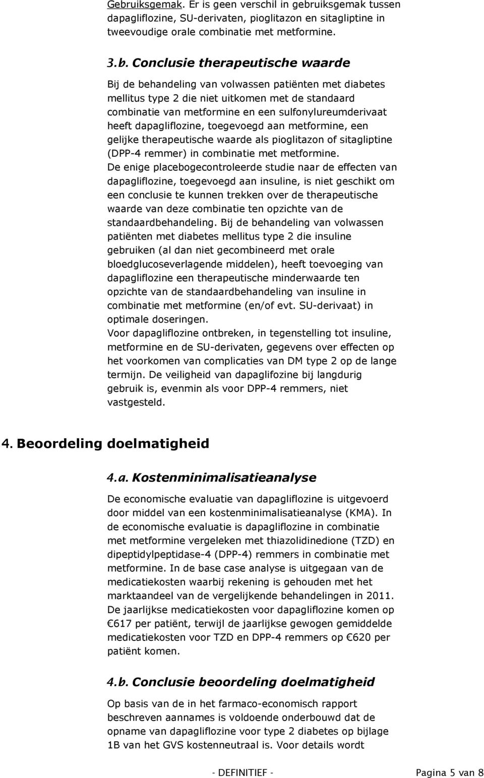 toegevoegd aan metformine, een gelijke therapeutische waarde als pioglitazon of sitagliptine (DPP-4 remmer) in combinatie met metformine.