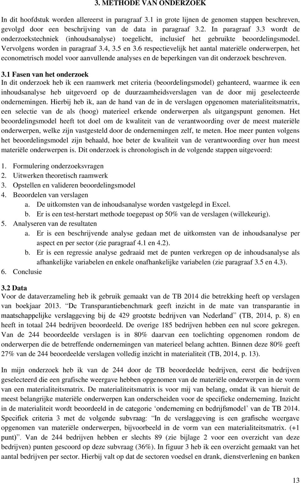 6 respectievelijk het aantal materiële onderwerpen, het econometrisch model voor aanvullende analyses en de beperkingen van dit onderzoek beschreven. 3.