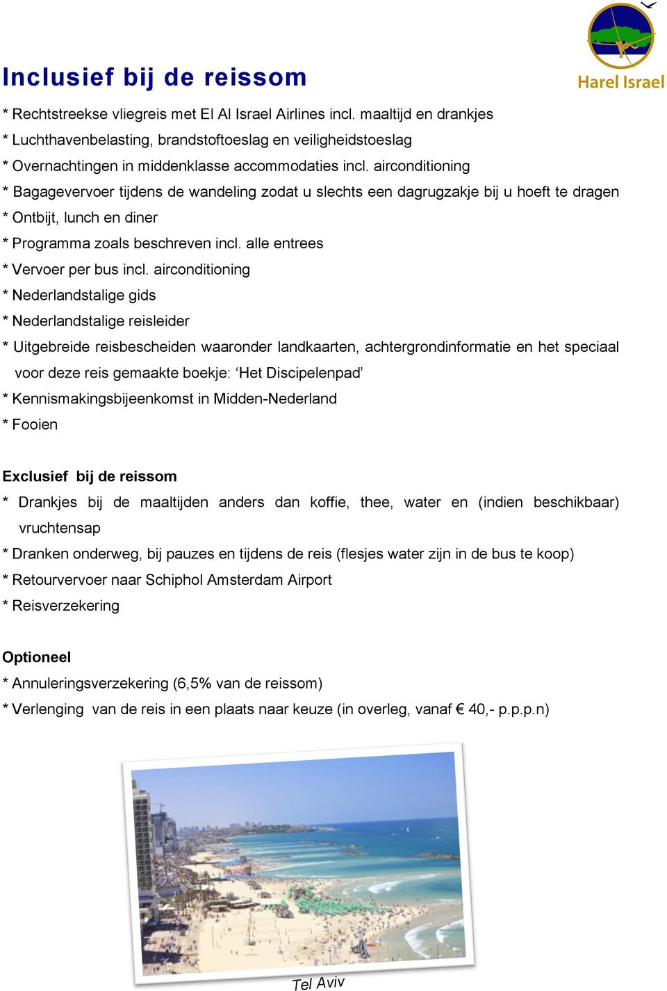 airconditioning * Bagagevervoer tijdens de wandeling zodat u slechts een dagrugzakje bij u hoeft te dragen * Ontbijt, lunch en diner * Programma zoals beschreven incl.