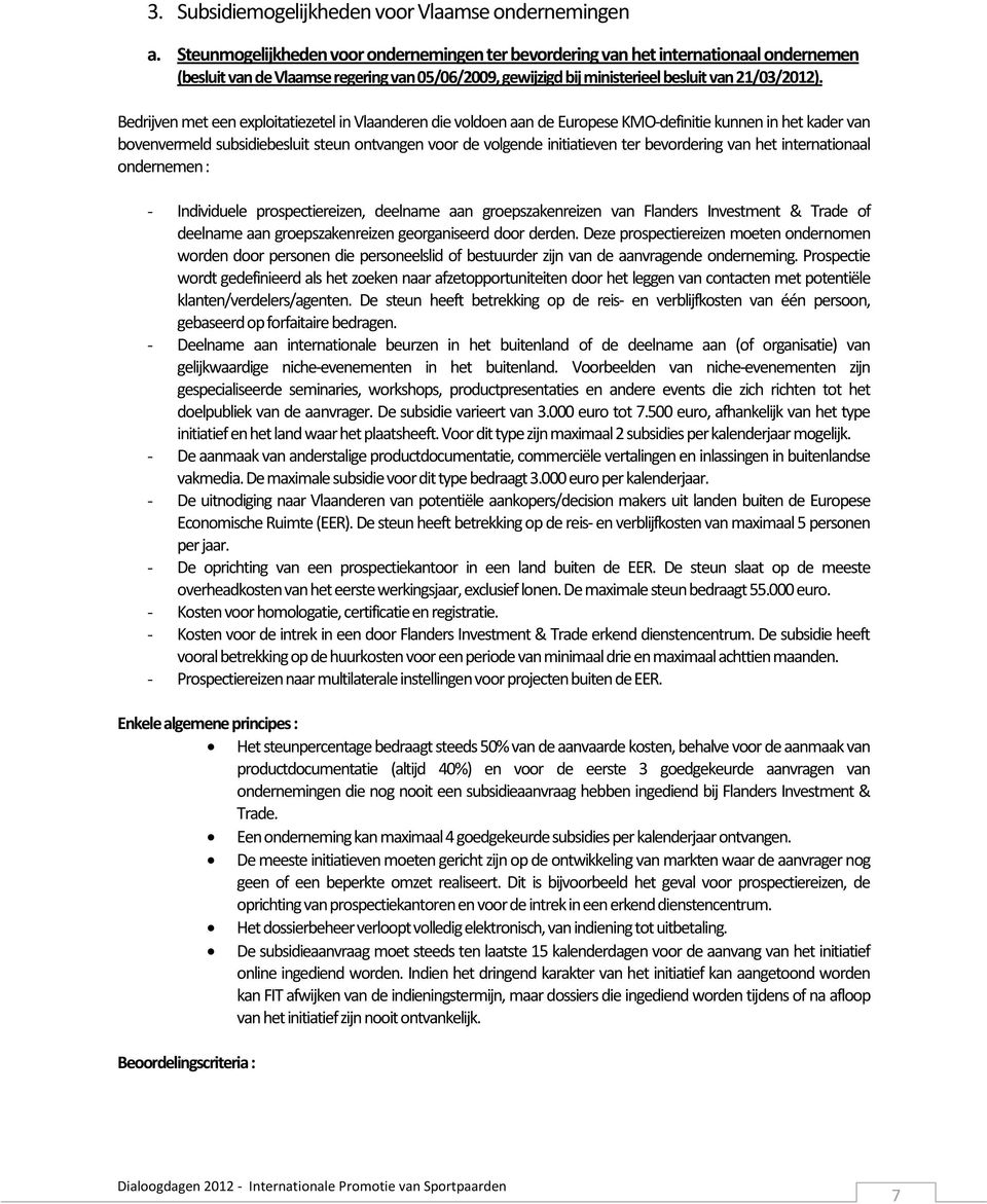 Bedrijven met een exploitatiezetel in Vlaanderen die voldoen aan de Europese KMO-definitie kunnen in het kader van bovenvermeld subsidiebesluit steun ontvangen voor de volgende initiatieven ter