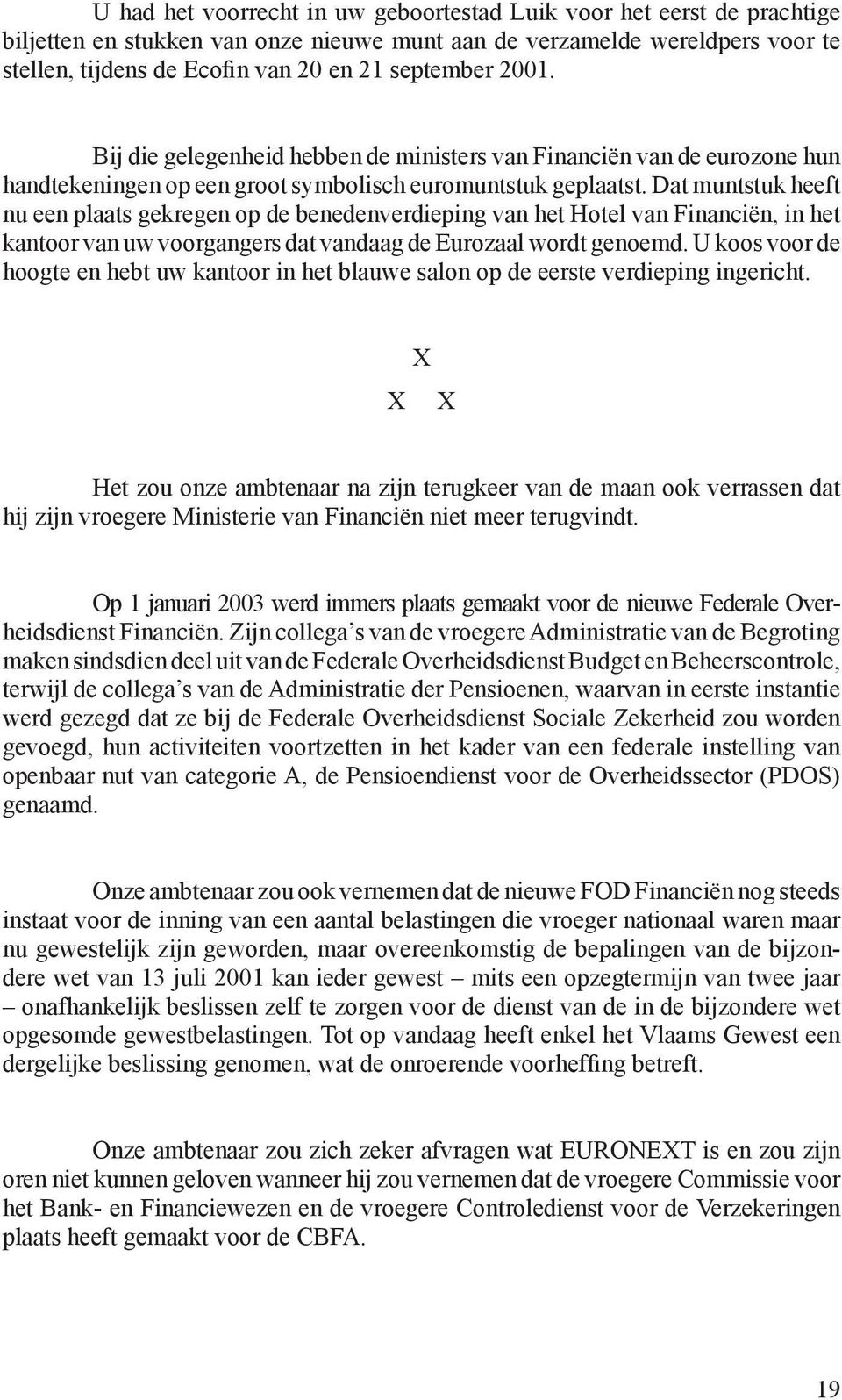 Dat muntstuk heeft nu een plaats gekregen op de benedenverdieping van het Hotel van Financiën, in het kantoor van uw voorgangers dat vandaag de Eurozaal wordt genoemd.