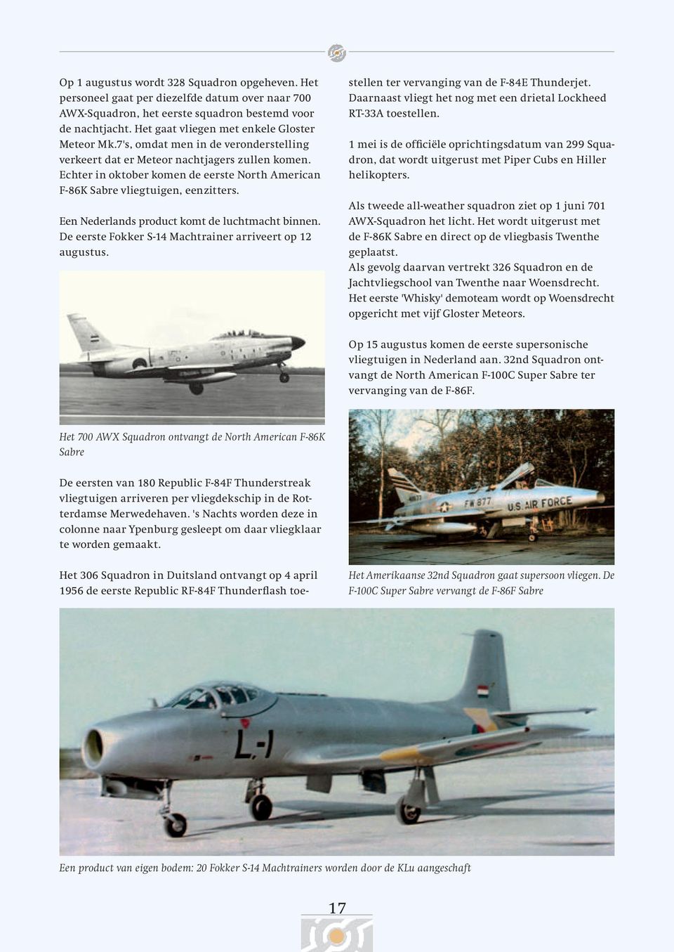 Echter in oktober komen de eerste North American F-86K Sabre vliegtuigen, eenzitters. Een Nederlands product komt de luchtmacht binnen. De eerste Fokker S-14 Machtrainer arriveert op 12 augustus.