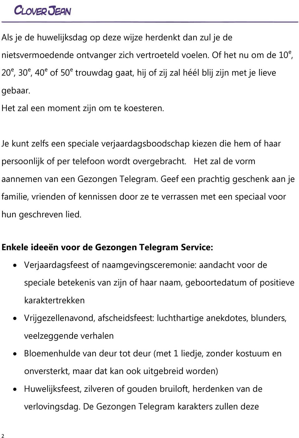 Je kunt zelfs een speciale verjaardagsboodschap kiezen die hem of haar persoonlijk of per telefoon wordt overgebracht. Het zal de vorm aannemen van een Gezongen Telegram.