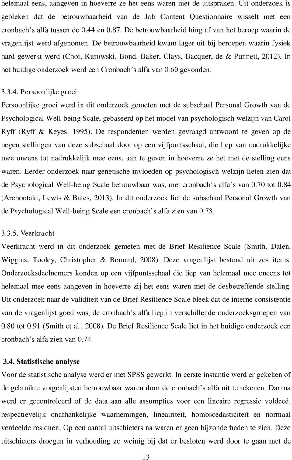 De betrouwbaarheid kwam lager uit bij beroepen waarin fysiek hard gewerkt werd (Choi, Kurowski, Bond, Baker, Clays, Bacquer, de & Punnett, 2012).