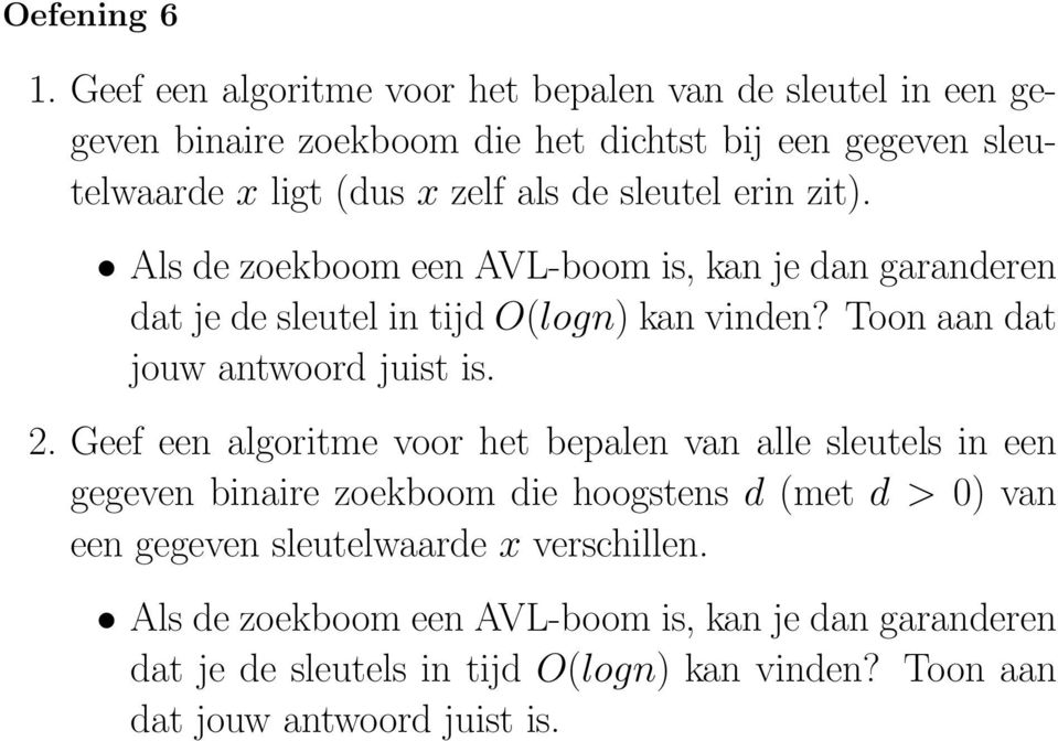 sleutel erin zit). Als de zoekboom een AVL-boom is, kan je dan garanderen dat je de sleutel in tijd O(logn) kan vinden? Toon aan dat jouw antwoord juist is.