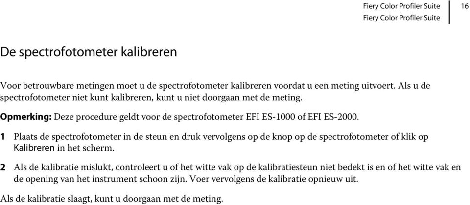 1 Plaats de spectrofotometer in de steun en druk vervolgens op de knop op de spectrofotometer of klik op Kalibreren in het scherm.