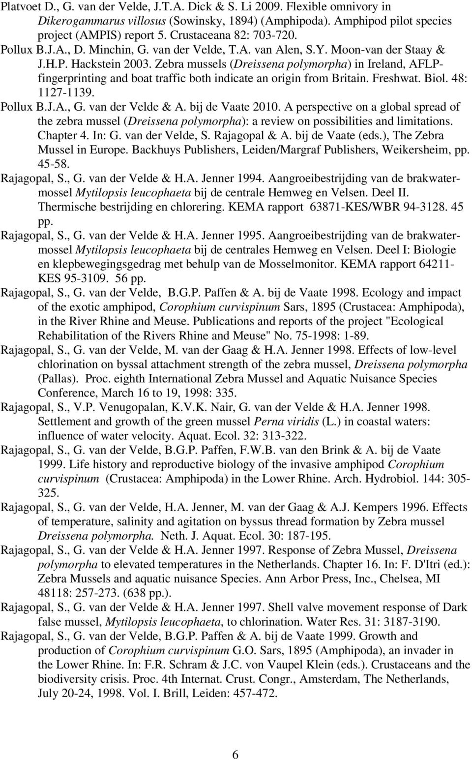 Zebra mussels (Dreissena polymorpha) in Ireland, AFLPfingerprinting and boat traffic both indicate an origin from Britain. Freshwat. Biol. 48: 1127-1139. Pollux B.J.A., G. van der Velde & A.