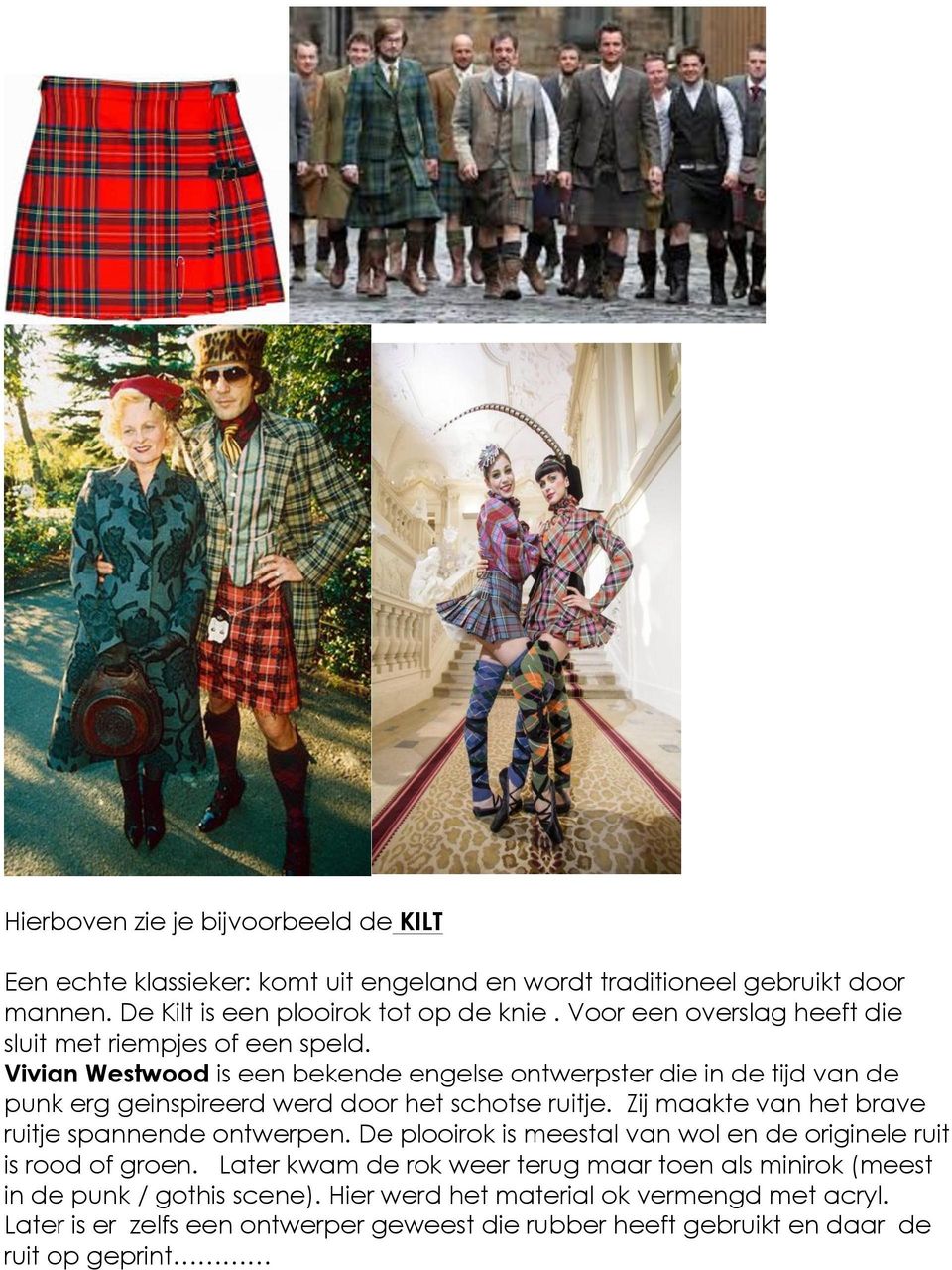 Vivian Westwood is een bekende engelse ontwerpster die in de tijd van de punk erg geinspireerd werd door het schotse ruitje.