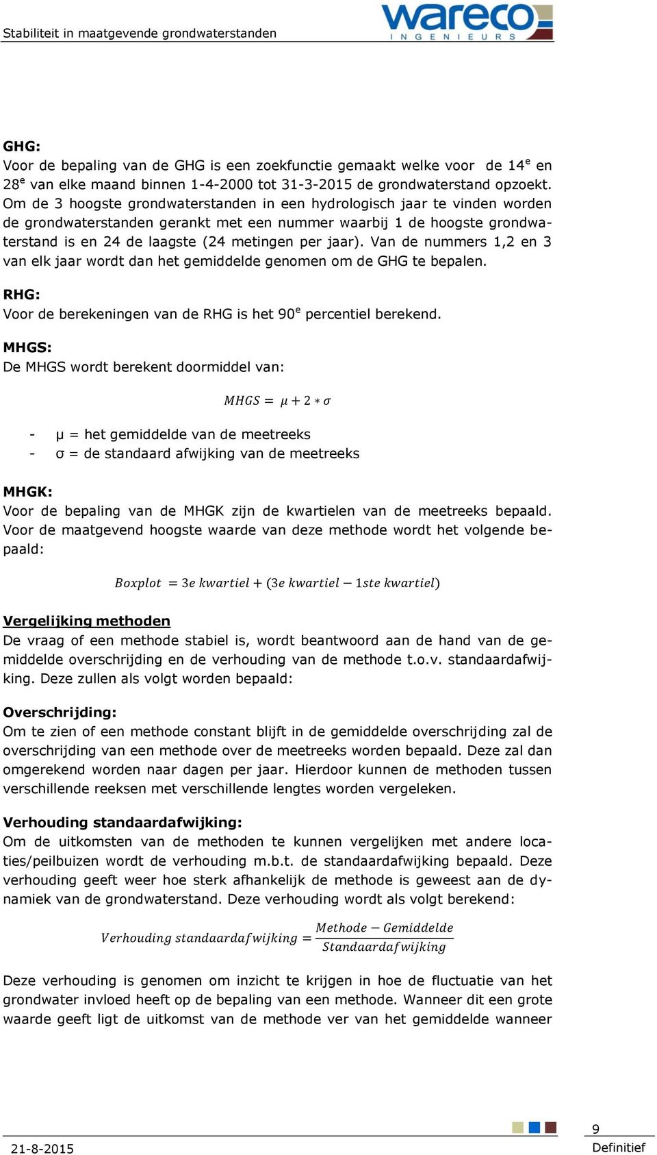 Van de nummers 1,2 en 3 van elk jaar wordt dan het gemiddelde genomen om de GHG te bepalen. RHG: Voor de berekeningen van de RHG is het 90 e percentiel berekend.