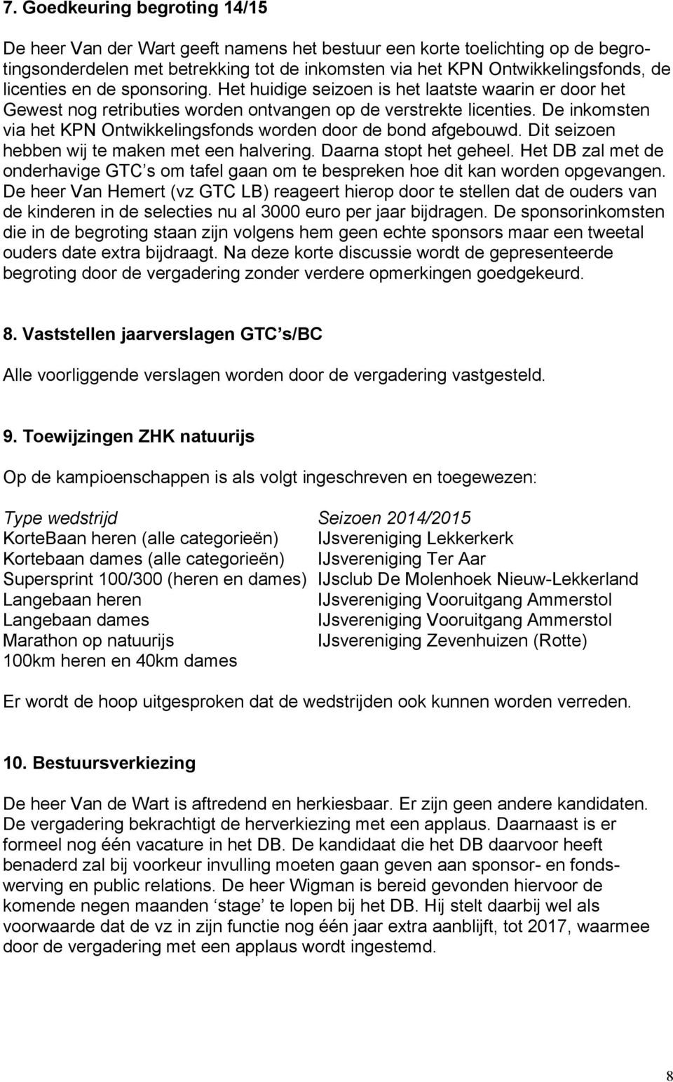 De inkomsten via het KPN Ontwikkelingsfonds worden door de bond afgebouwd. Dit seizoen hebben wij te maken met een halvering. Daarna stopt het geheel.