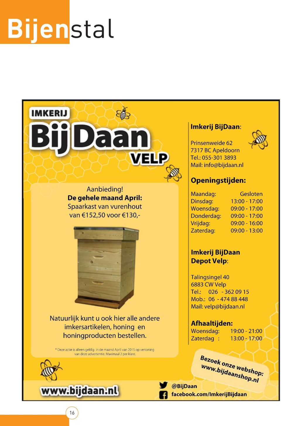 Zaterdag: 09:00-13:00 Imkerij BijDaan Depot Velp: Natuurlijk kunt u ook hier alle andere imkersartikelen, honing en honingproducten bestellen. Talingsingel 40 6883 CW Velp Tel.