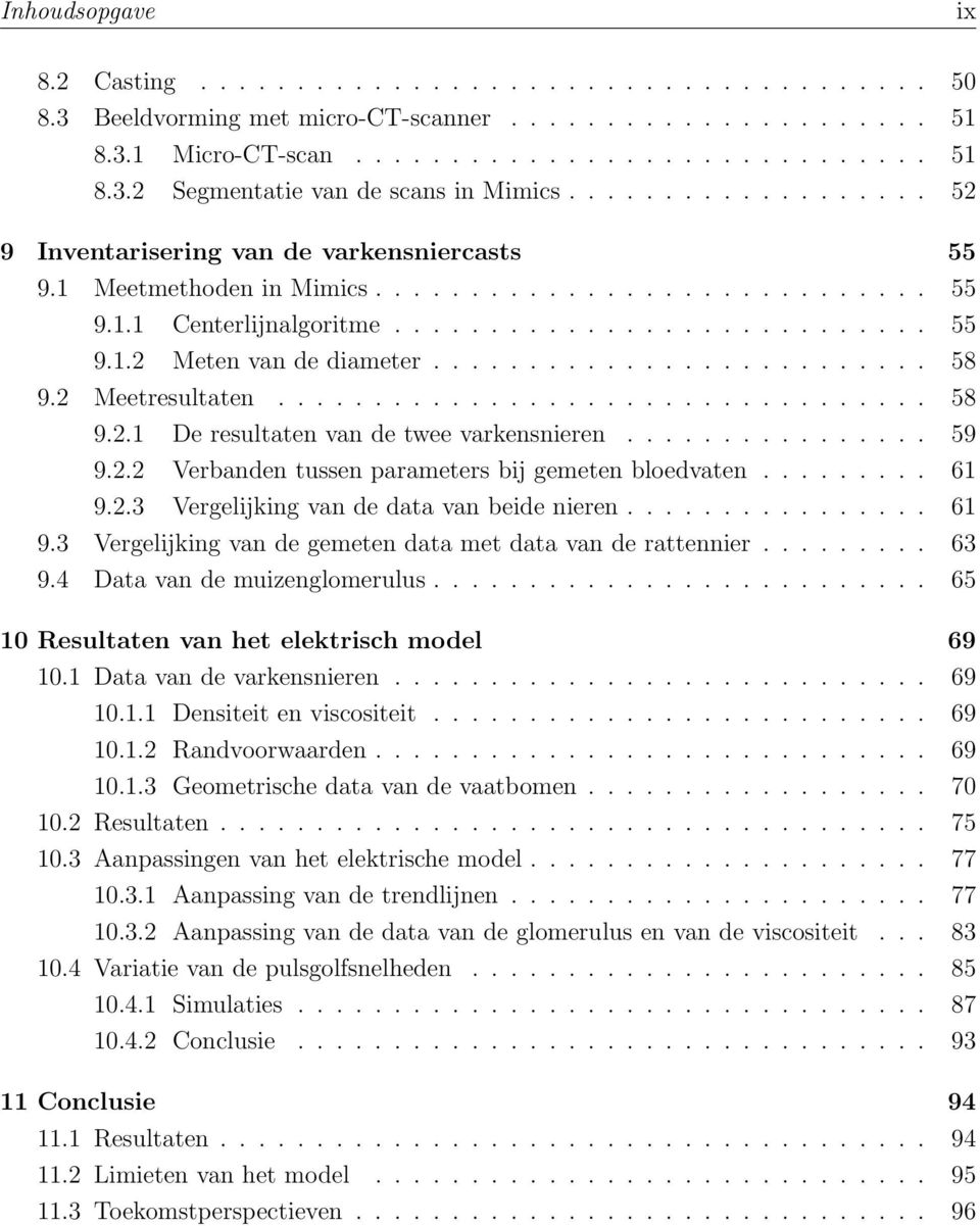 ......................... 58 9.2 Meetresultaten.................................. 58 9.2.1 De resultaten van de twee varkensnieren................ 59 9.2.2 Verbanden tussen parameters bij gemeten bloedvaten.