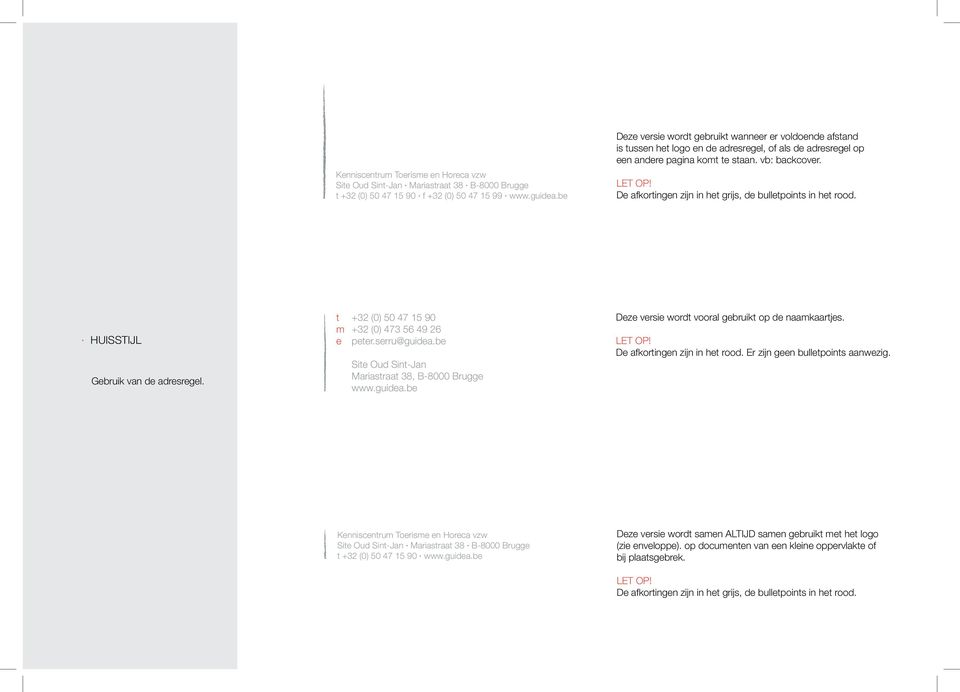 De afkortingen zijn in het grijs, de bulletpoints in het rood. HUISSTIJL Gebruik van de adresregel. t +32 (0) 50 47 15 90 m +32 (0) 473 56 49 26 e peter.serru@guidea.