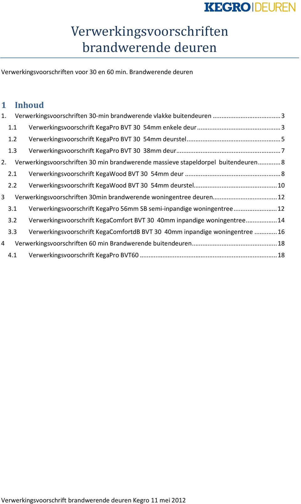 Verwerkingsvoorschriften 30 min brandwerende massieve stapeldorpel buitendeuren... 8 2.1 Verwerkingsvoorschrift KegaWood BVT 30 54mm deur... 8 2.2 Verwerkingsvoorschrift KegaWood BVT 30 54mm deurstel.