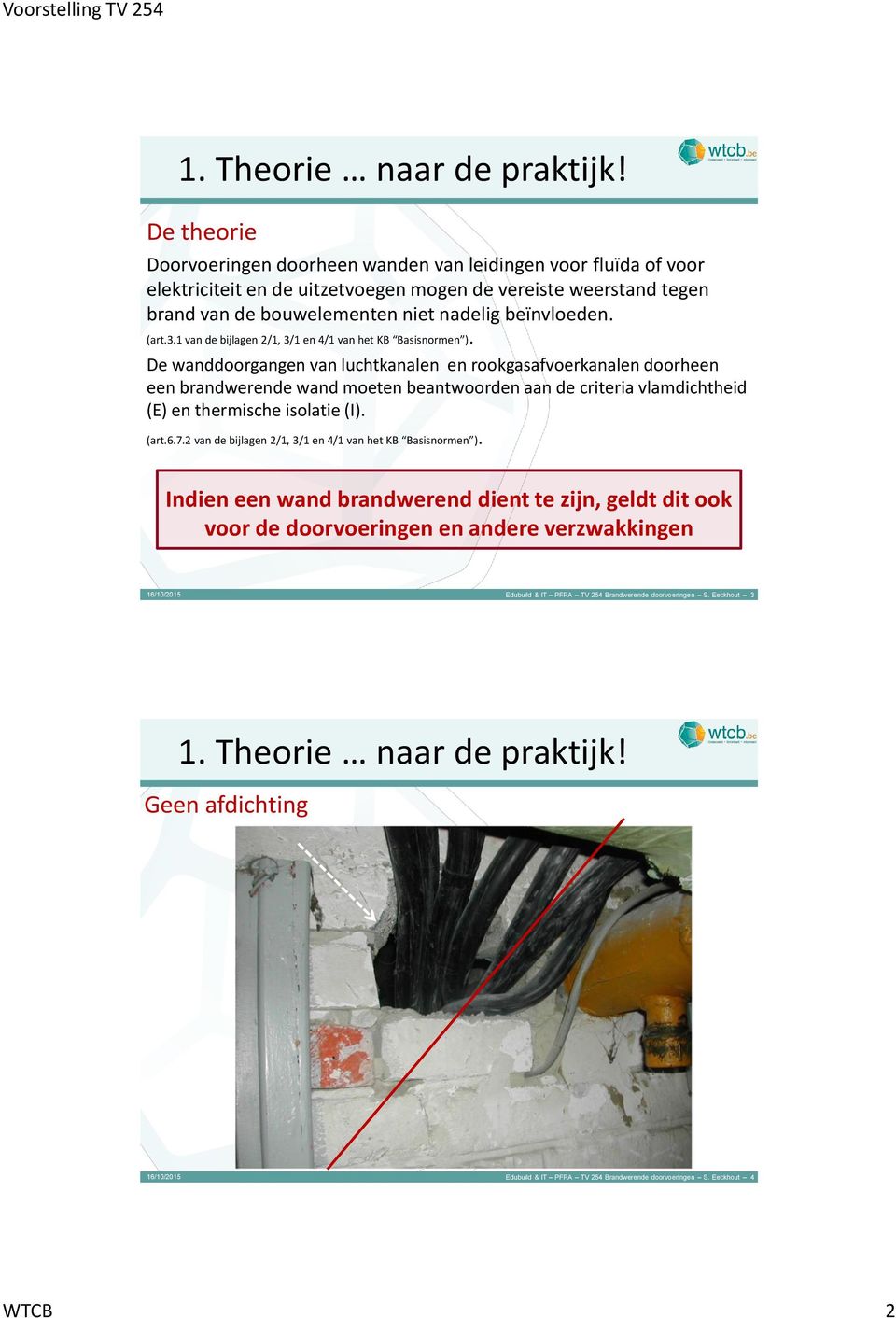 De wanddoorgangen van luchtkanalen en rookgasafvoerkanalen doorheen een brandwerende wand moeten beantwoorden aan de criteria vlamdichtheid (E) en thermische isolatie (I). (art.6.7.