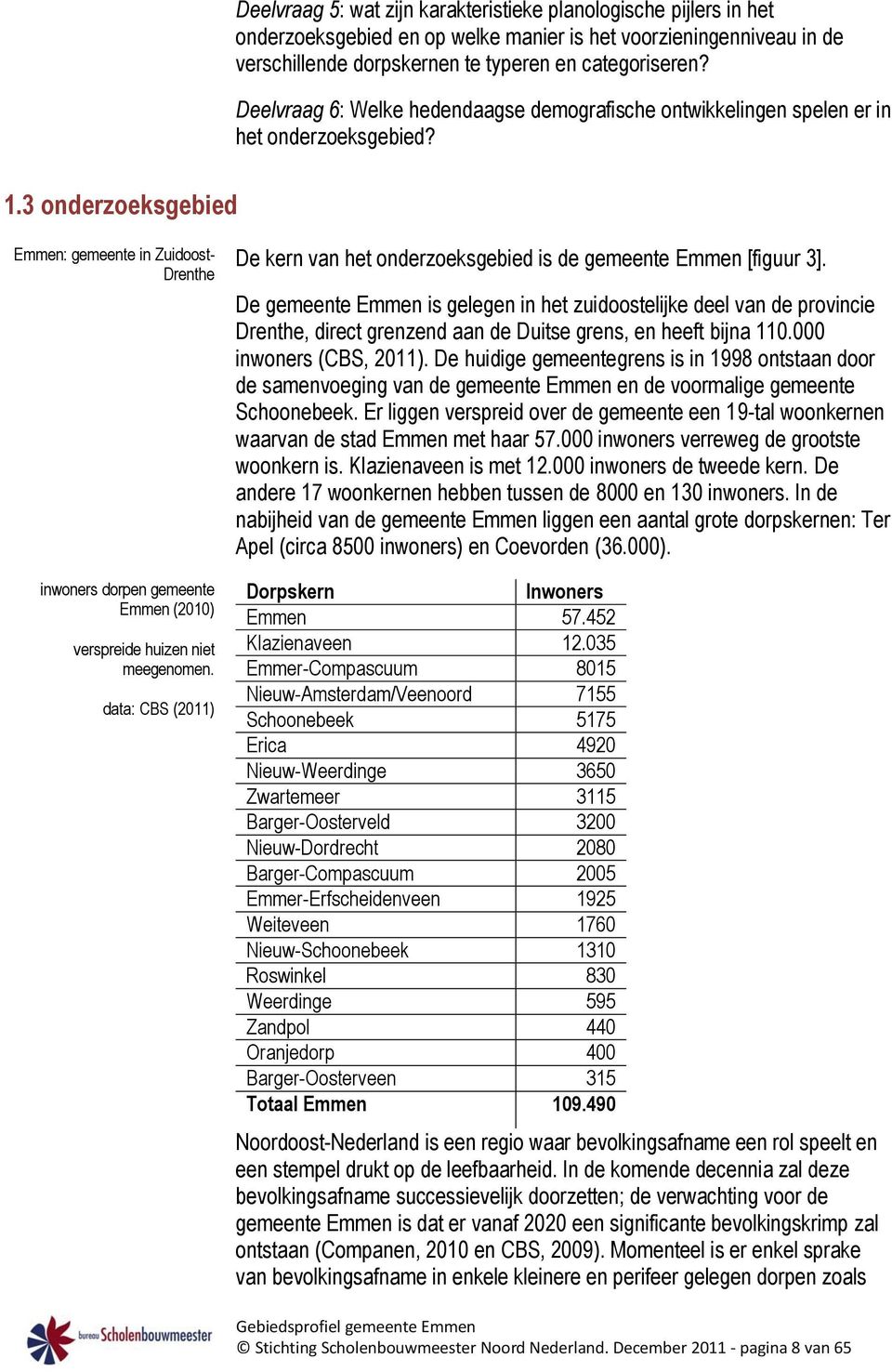 3 onderzoeksgebied Emmen: gemeente in Zuidoost- Drenthe inwoners dorpen gemeente Emmen (2010) verspreide huizen niet meegenomen.