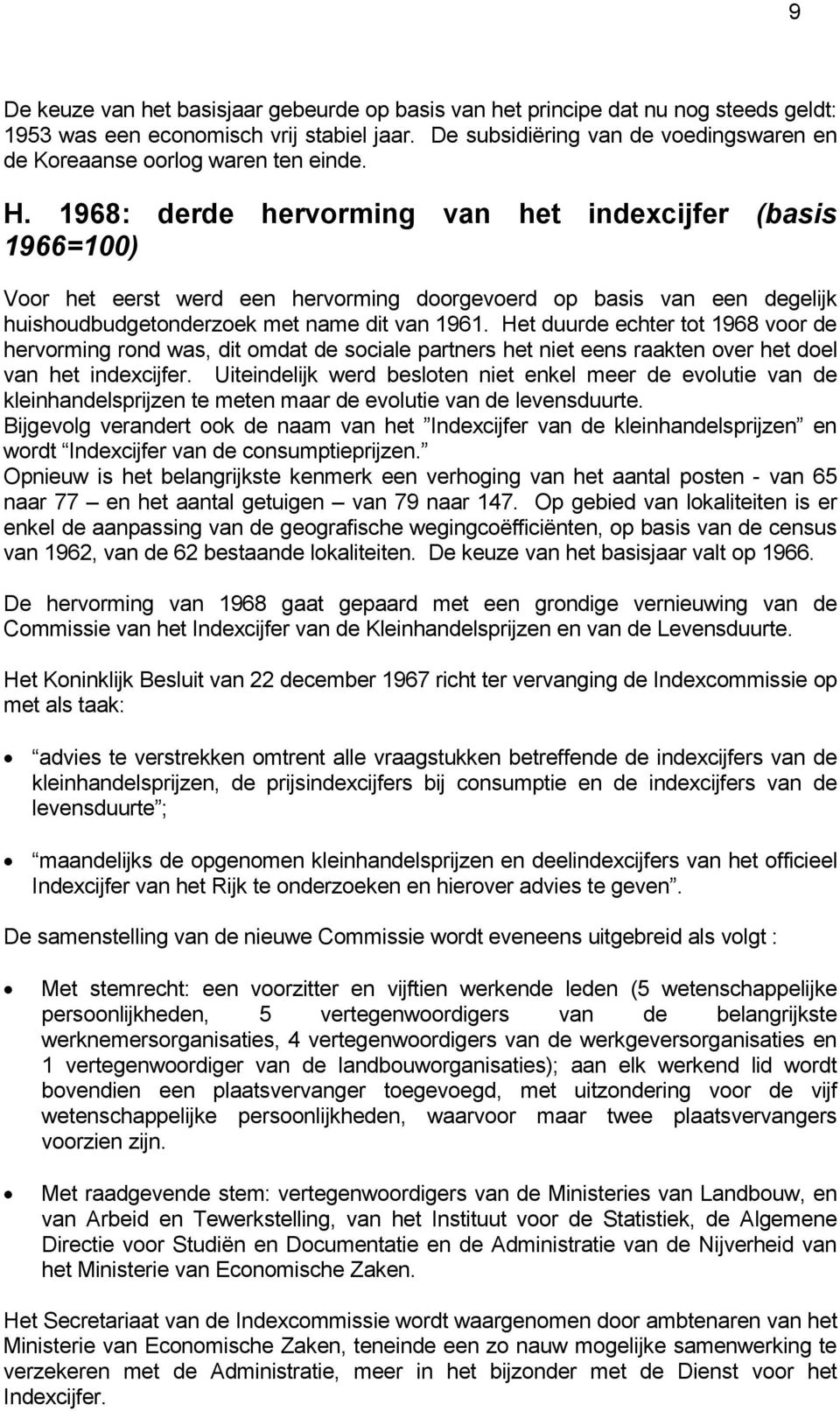 1968: derde hervoring van het indexcifer (basis 1966=100) Voor het eerst werd een hervoring doorgevoerd op basis van een degelik huishoudbudgetonderzoek et nae dit van 1961.