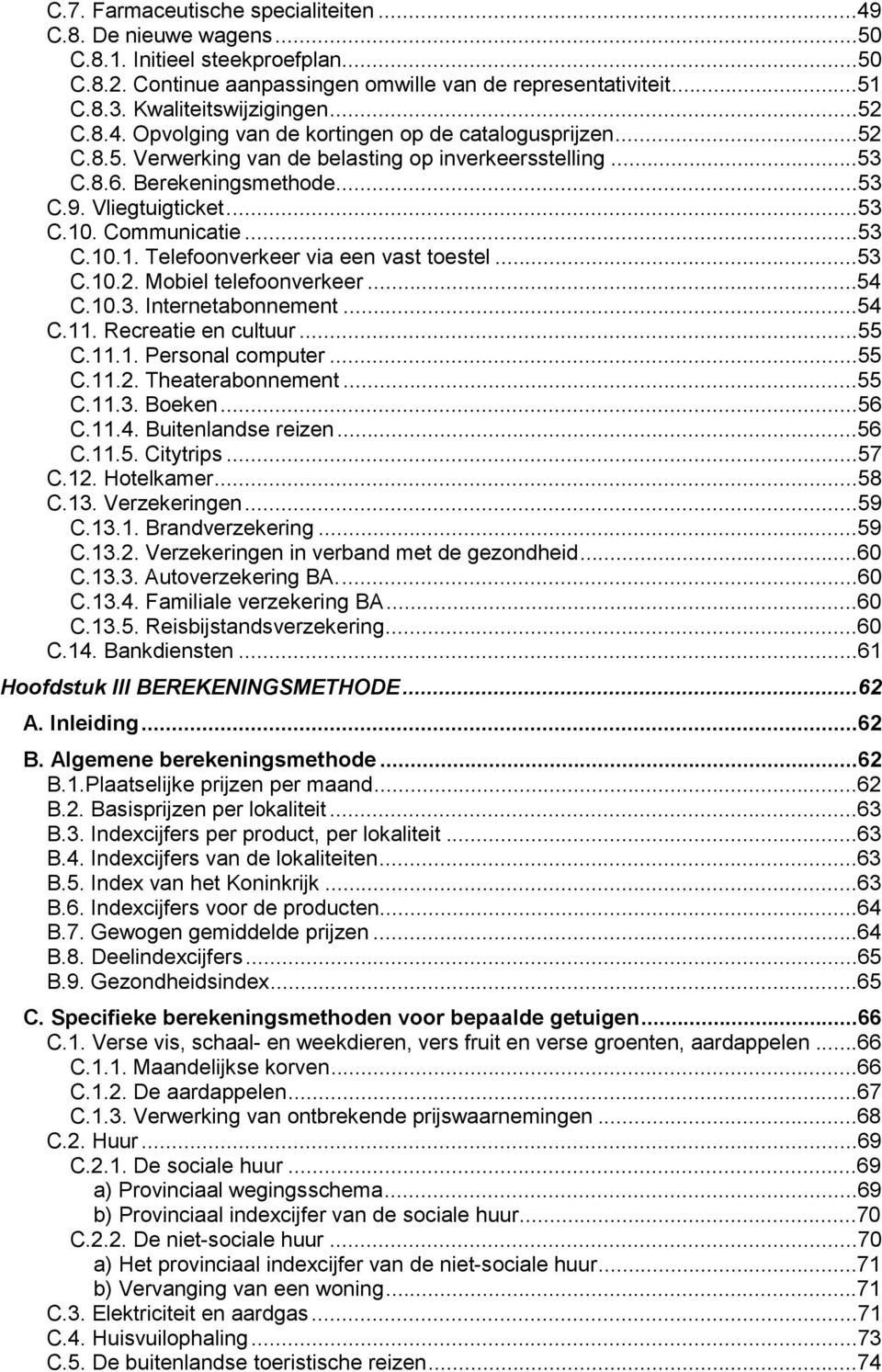 Counicatie...53 C.10.1. Telefoonverkeer via een vast toestel...53 C.10.2. Mobiel telefoonverkeer...54 C.10.3. Internetabonneent...54 C.11. Recreatie en cultuur...55 C.11.1. Personal coputer...55 C.11.2. Theaterabonneent.