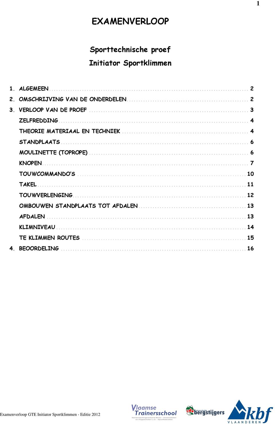 .. 6 KNOPEN... 7 TOUWCOMMANDO S... 10 TAKEL... 11 TOUWVERLENGING... 12 OMBOUWEN STANDPLAATS TOT AFDALEN... 13 AFDALEN.