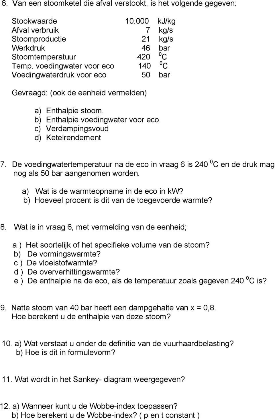 De voedingwatertemperatuur na de eco in vraag 6 is 240 0 C en de druk mag nog als 50 bar aangenomen worden. a) Wat is de warmteopname in de eco in kw?