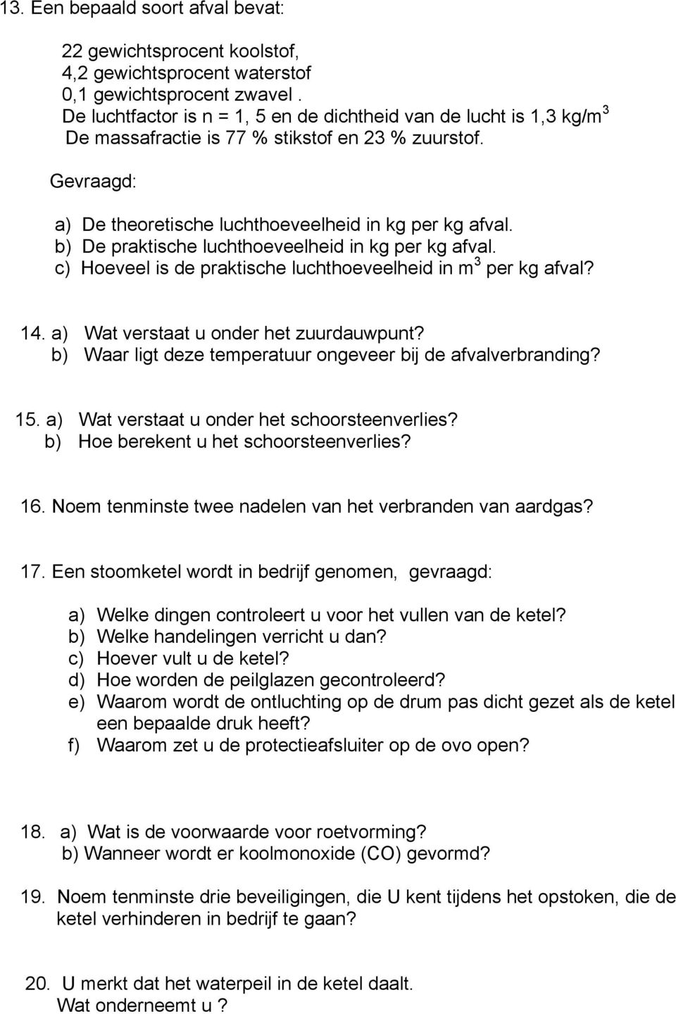 b) De praktische luchthoeveelheid in kg per kg afval. c) Hoeveel is de praktische luchthoeveelheid in m 3 per kg afval? 14. a) Wat verstaat u onder het zuurdauwpunt?