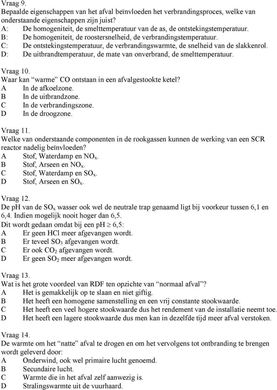 C: De ontstekingstemperatuur, de verbrandingswarmte, de snelheid van de slakkenrol. D: De uitbrandtemperatuur, de mate van onverbrand, de smelttemperatuur. Vraag 10.