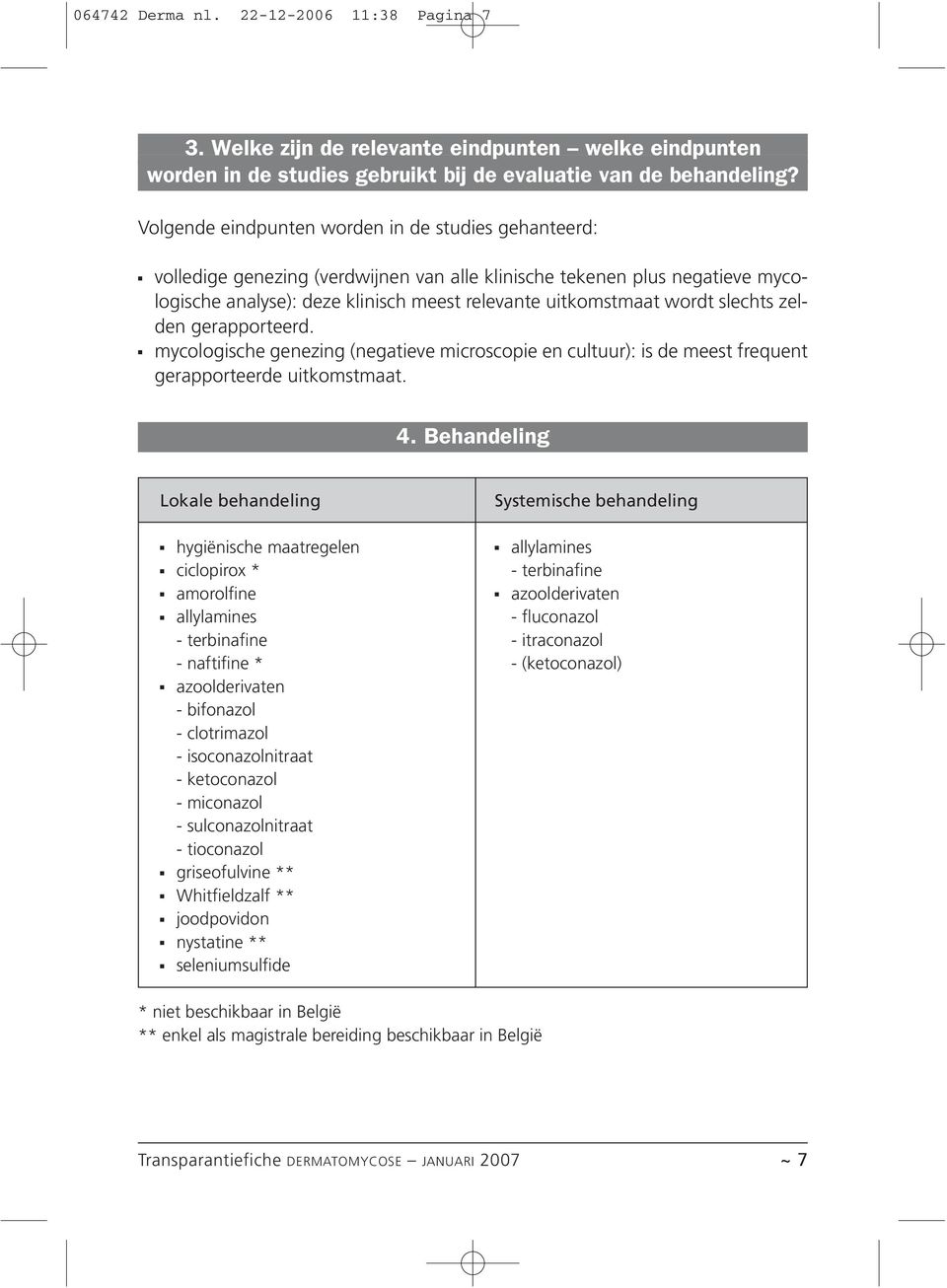 slechts zelden gerapporteerd. mycologische genezing (negatieve microscopie en cultuur): is de meest frequent gerapporteerde uitkomstmaat. 4.