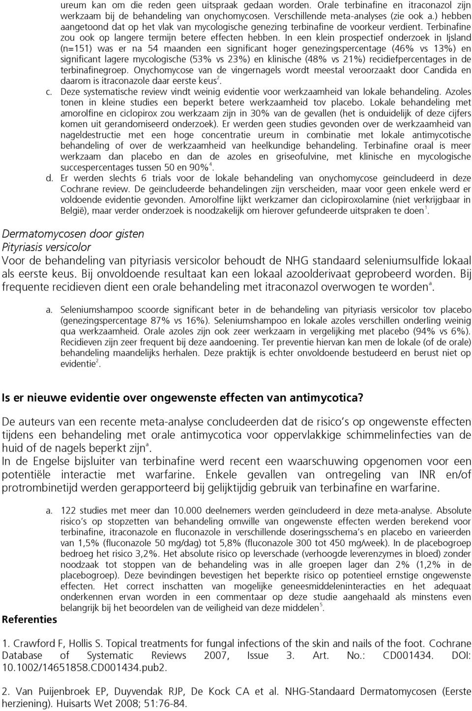 In een klein prospectief onderzoek in Ijsland (n=151) was er na 54 maanden een significant hoger genezingspercentage (46% vs 13%) en significant lagere mycologische (53% vs 23%) en klinische (48% vs