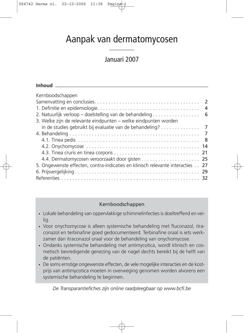 Welke zijn de relevante eindpunten welke eindpunten worden in de studies gebruikt bij evaluatie van de behandeling?.............. 4. Behandeling............................................... 4.1.