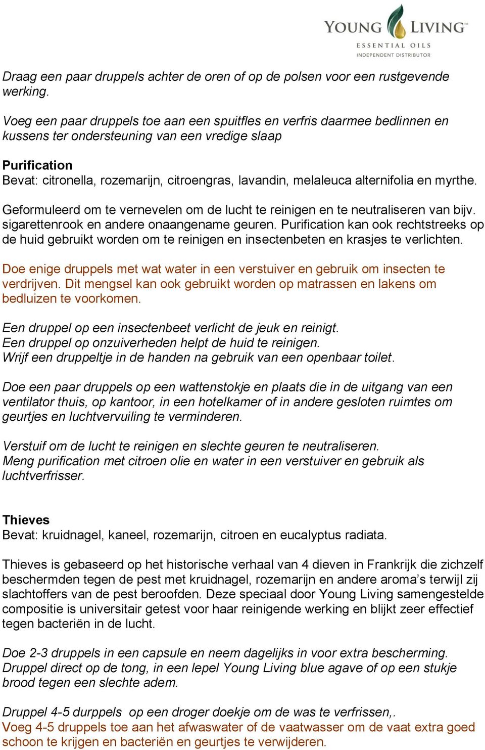 melaleuca alternifolia en myrthe. Geformuleerd om te vernevelen om de lucht te reinigen en te neutraliseren van bijv. sigarettenrook en andere onaangename geuren.