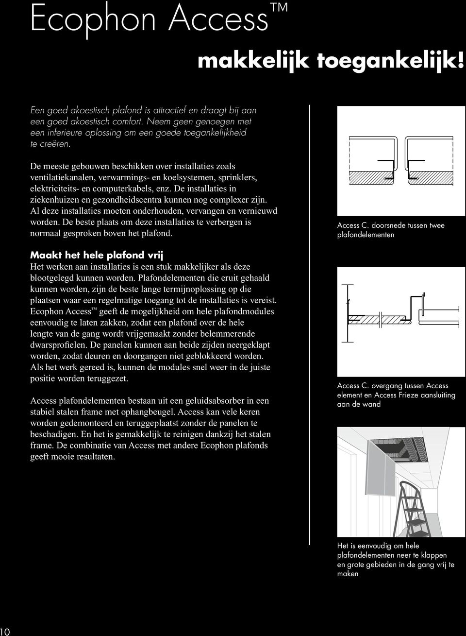 De meeste gebouwen beschikken over installaties zoals ventilatiekanalen, verwarmings- en koelsystemen, sprinklers, elektriciteits- en computerkabels, enz.