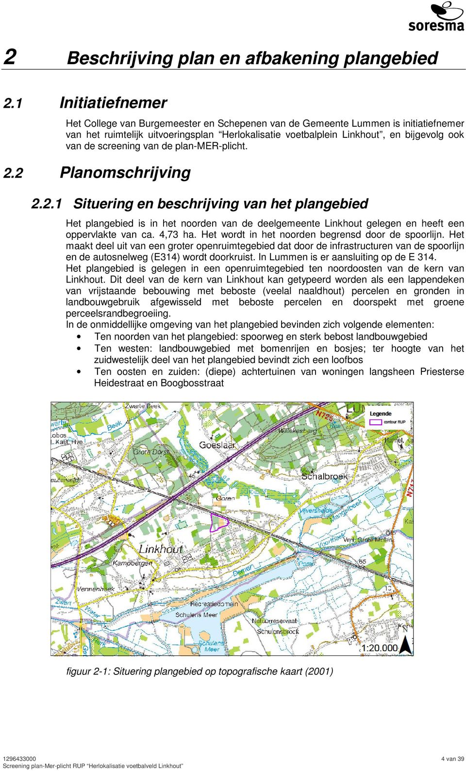 screening van de plan-mer-plicht. 2.2 Planomschrijving 2.2.1 Situering en beschrijving van het plangebied Het plangebied is in het noorden van de deelgemeente Linkhout gelegen en heeft een oppervlakte van ca.