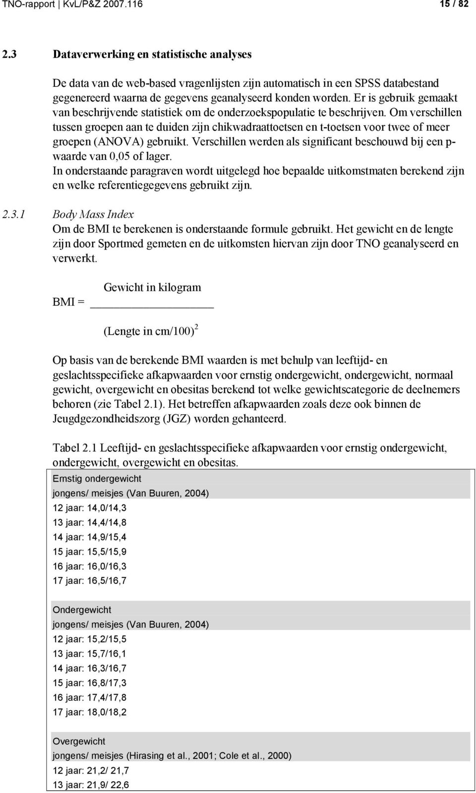 Er is gebruik gemaakt van beschrijvende statistiek om de onderzoekspopulatie te beschrijven.