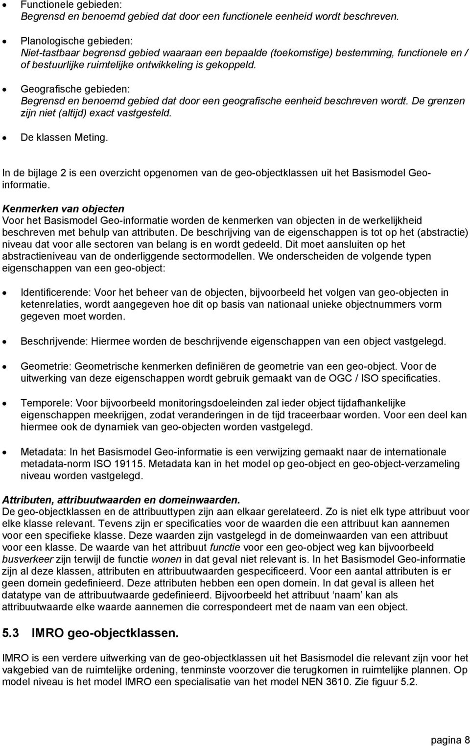 Geografische gebieden: Begrensd en benoemd gebied dat door een geografische eenheid beschreven wordt. De grenzen zijn niet (altijd) exact vastgesteld. De klassen Meting.