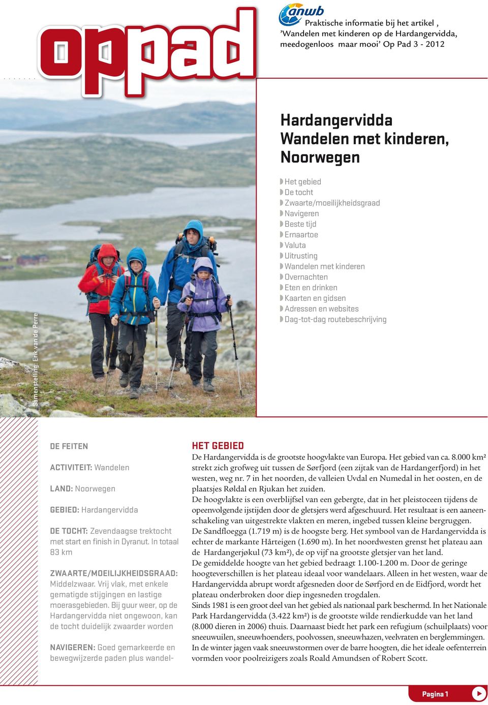 routebeschrijving De Feiten Activiteit: Wandelen Land: Noorwegen Gebied: Hardangervidda De tocht: Zevendaagse trektocht met start en finish in Dyranut.
