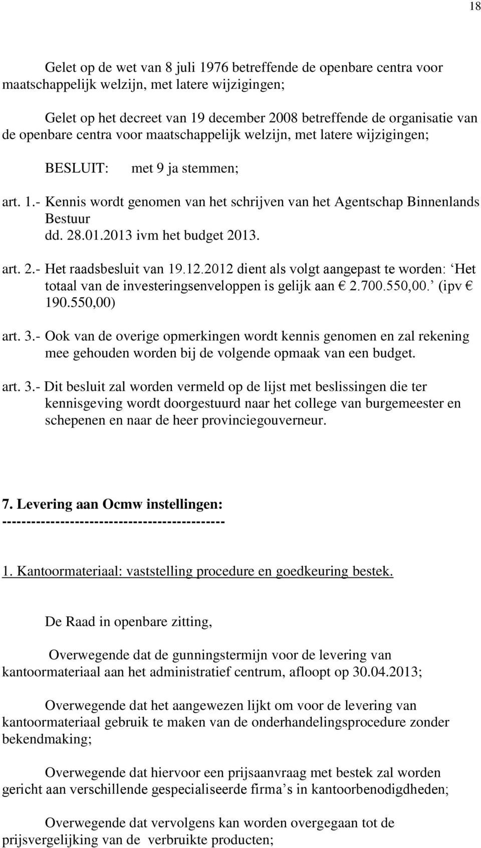 3.- Ook van de overige opmerkingen wordt kennis genomen en zal rekening mee gehouden worden bij de volgende opmaak van een budget. art. 3.