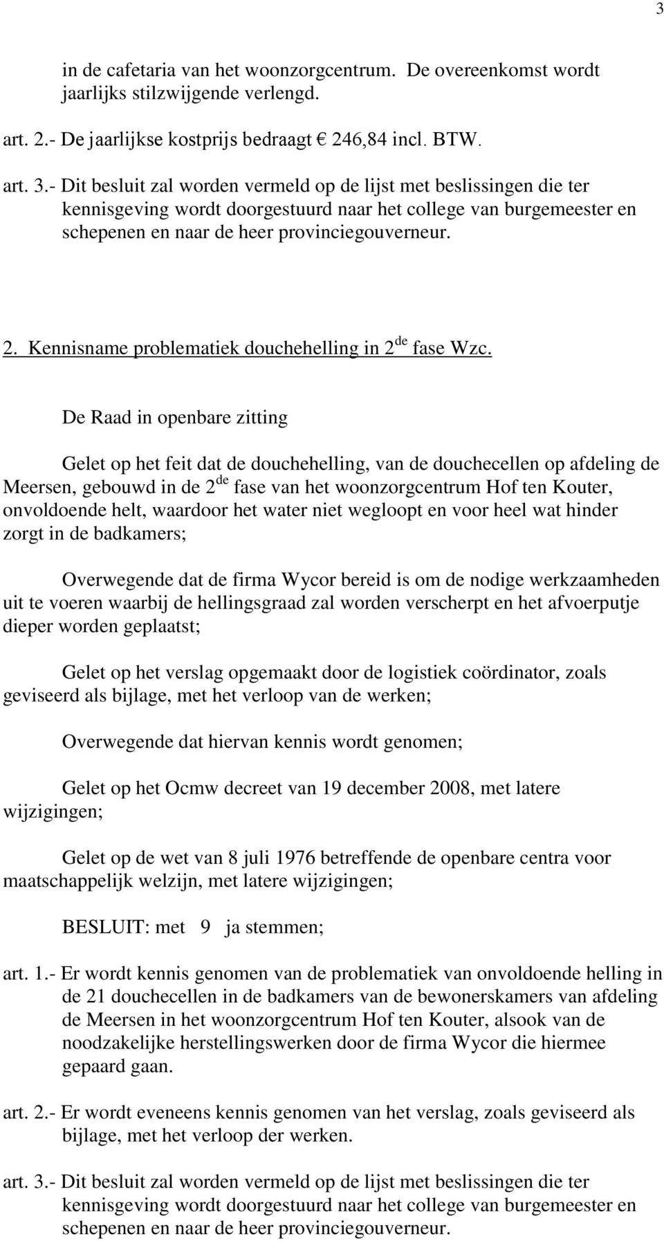 De Raad in openbare zitting Gelet op het feit dat de douchehelling, van de douchecellen op afdeling de Meersen, gebouwd in de 2 de fase van het woonzorgcentrum Hof ten Kouter, onvoldoende helt,